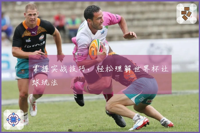 掌握实战技巧，轻松理解世界杯让球玩法