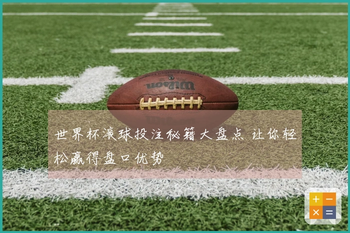 世界杯滚球投注秘籍大盘点 让你轻松赢得盘口优势